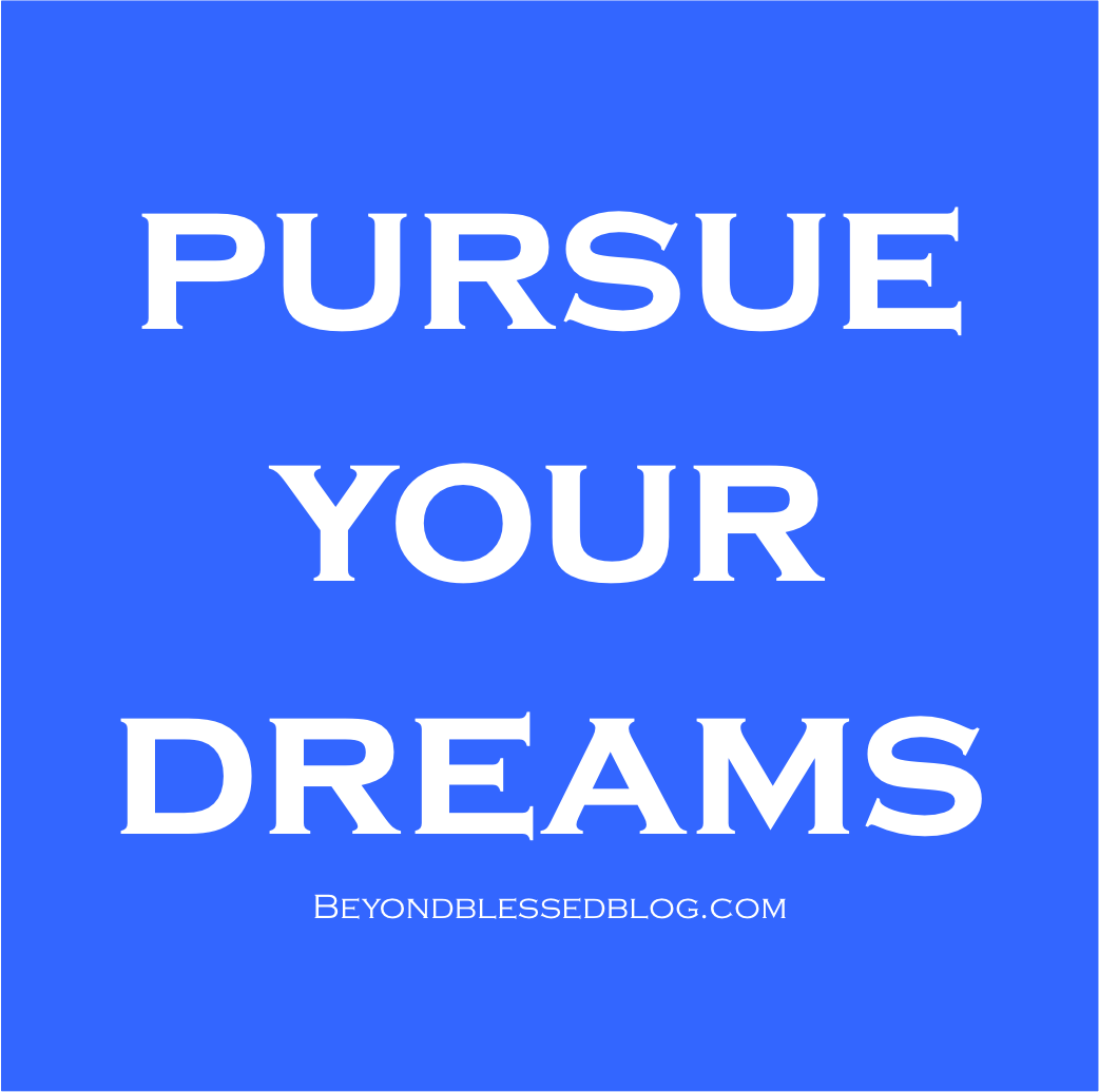 pursue your dreams beyond blessed blog
