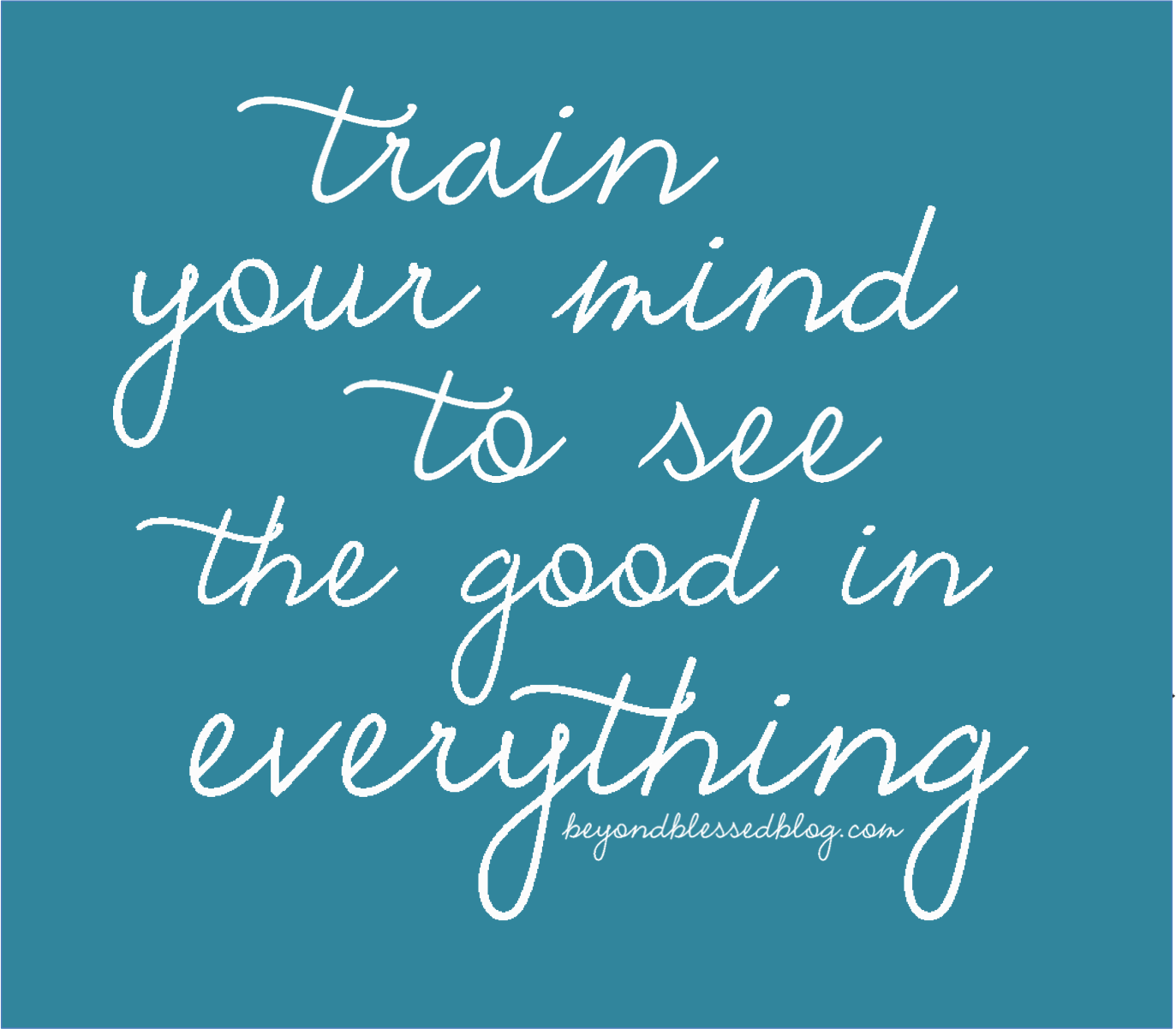 train your mind to see the good in everything bbb